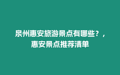 泉州惠安旅游景點有哪些？，惠安景點推薦清單