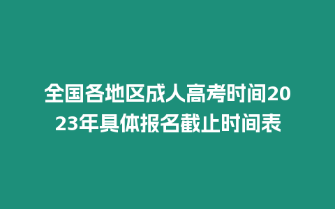 全國各地區成人高考時間2023年具體報名截止時間表