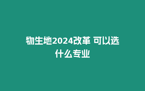 物生地2024改革 可以選什么專業