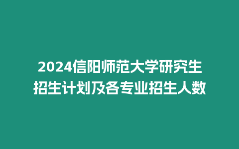 2024信陽師范大學研究生招生計劃及各專業招生人數