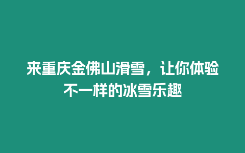 來重慶金佛山滑雪，讓你體驗不一樣的冰雪樂趣