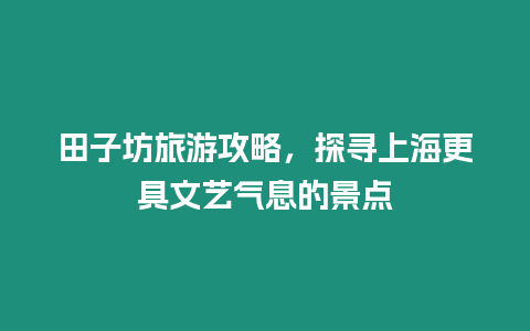 田子坊旅游攻略，探尋上海更具文藝氣息的景點