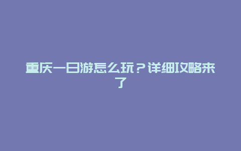 重慶一日游怎么玩？詳細(xì)攻略來了