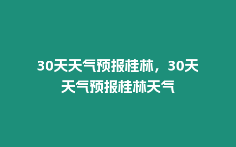 30天天氣預報桂林，30天天氣預報桂林天氣