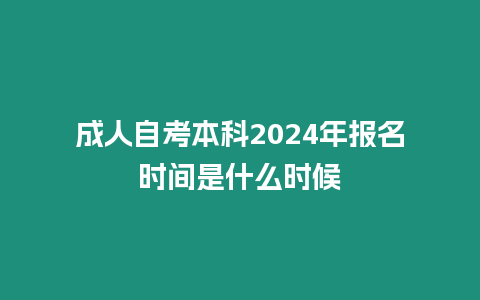 成人自考本科2024年報名時間是什么時候