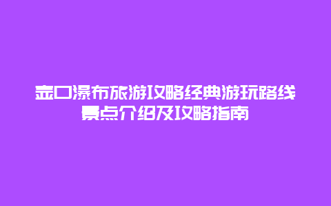 壺口瀑布旅游攻略經(jīng)典游玩路線景點介紹及攻略指南