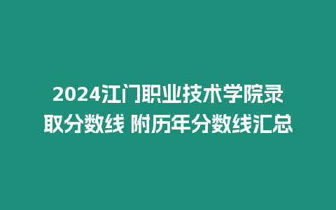 2024江門職業(yè)技術(shù)學(xué)院錄取分?jǐn)?shù)線 附歷年分?jǐn)?shù)線匯總