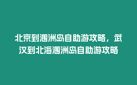 北京到潿洲島自助游攻略，武漢到北海潿洲島自助游攻略