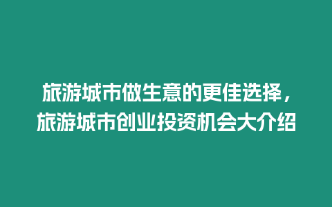 旅游城市做生意的更佳選擇，旅游城市創(chuàng)業(yè)投資機會大介紹