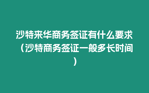 沙特來華商務簽證有什么要求（沙特商務簽證一般多長時間）