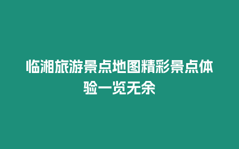 臨湘旅游景點地圖精彩景點體驗一覽無余