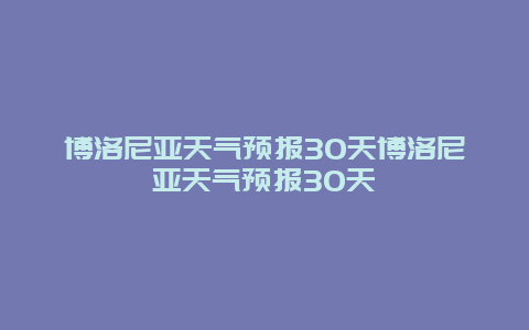 博洛尼亞天氣預報30天博洛尼亞天氣預報30天