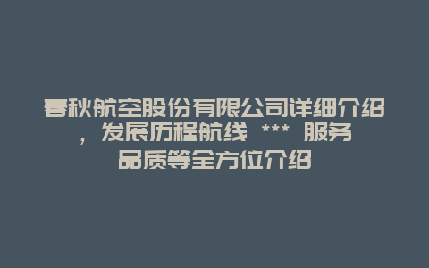 春秋航空股份有限公司詳細介紹，發展歷程航線 *** 服務品質等全方位介紹