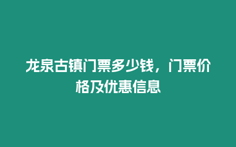 龍泉古鎮門票多少錢，門票價格及優惠信息