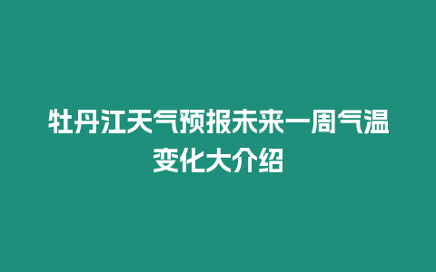 牡丹江天氣預報未來一周氣溫變化大介紹