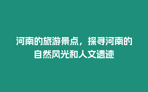 河南的旅游景點(diǎn)，探尋河南的自然風(fēng)光和人文遺跡