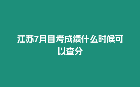 江蘇7月自考成績(jī)什么時(shí)候可以查分