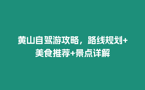 黃山自駕游攻略，路線規劃+美食推薦+景點詳解