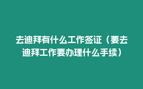 去迪拜有什么工作簽證（要去迪拜工作要辦理什么手續(xù)）