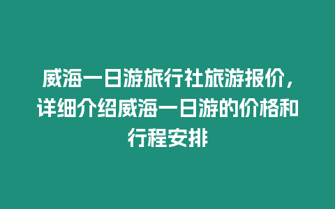 威海一日游旅行社旅游報(bào)價(jià)，詳細(xì)介紹威海一日游的價(jià)格和行程安排