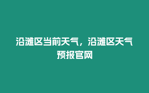 沿灘區當前天氣，沿灘區天氣預報官網