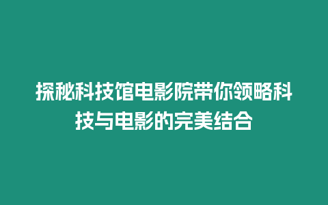 探秘科技館電影院帶你領略科技與電影的完美結合