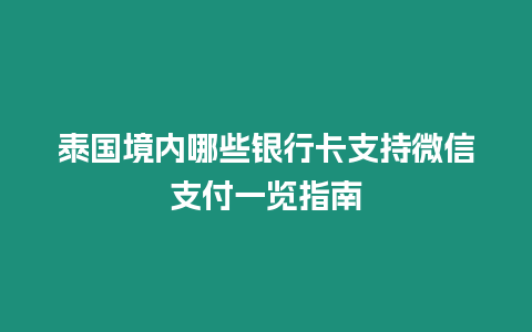 泰國境內哪些銀行卡支持微信支付一覽指南