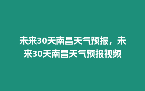 未來30天南昌天氣預報，未來30天南昌天氣預報視頻