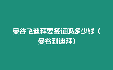 曼谷飛迪拜要簽證嗎多少錢（曼谷到迪拜）