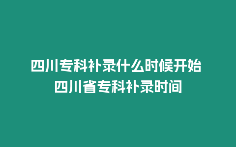 四川專科補錄什么時候開始 四川省專科補錄時間