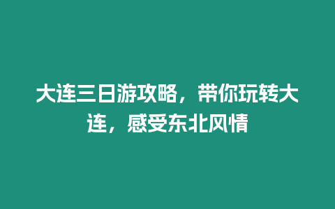 大連三日游攻略，帶你玩轉大連，感受東北風情