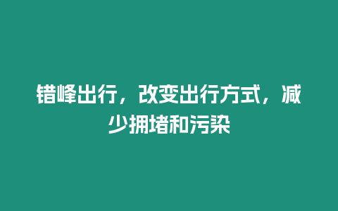 錯峰出行，改變出行方式，減少擁堵和污染