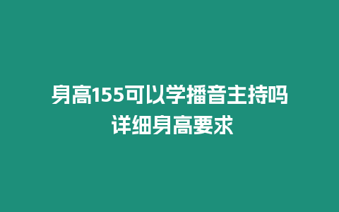 身高155可以學播音主持嗎 詳細身高要求