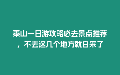 泰山一日游攻略必去景點(diǎn)推薦，不去這幾個地方就白來了