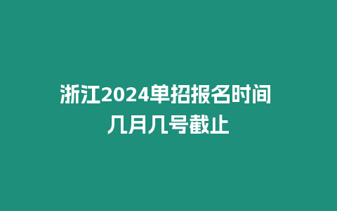 浙江2024單招報名時間 幾月幾號截止