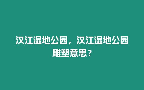 漢江濕地公園，漢江濕地公園雕塑意思？