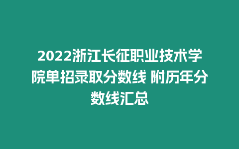 2022浙江長征職業(yè)技術學院單招錄取分數(shù)線 附歷年分數(shù)線匯總