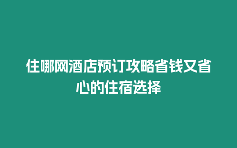 住哪網酒店預訂攻略省錢又省心的住宿選擇