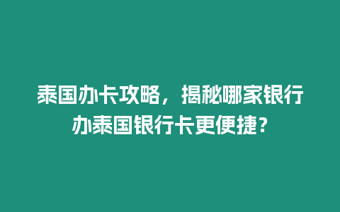 泰國辦卡攻略，揭秘哪家銀行辦泰國銀行卡更便捷？