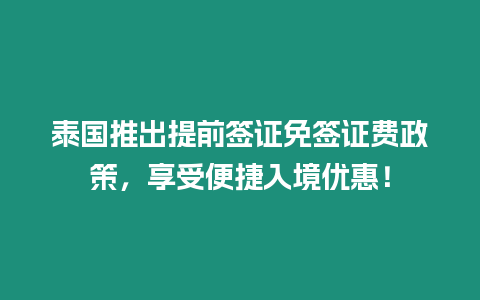 泰國(guó)推出提前簽證免簽證費(fèi)政策，享受便捷入境優(yōu)惠！