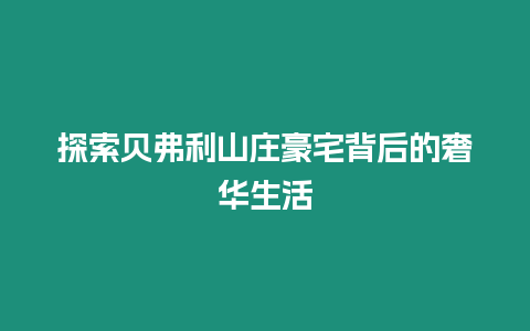 探索貝弗利山莊豪宅背后的奢華生活