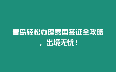 青島輕松辦理泰國簽證全攻略，出境無憂！