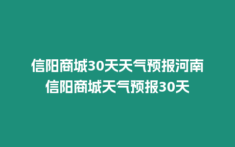 信陽商城30天天氣預報河南信陽商城天氣預報30天