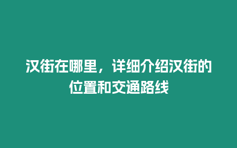 漢街在哪里，詳細介紹漢街的位置和交通路線