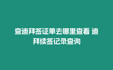 查迪拜簽證單去哪里查看 迪拜續(xù)簽記錄查詢