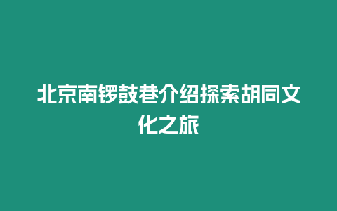 北京南鑼鼓巷介紹探索胡同文化之旅