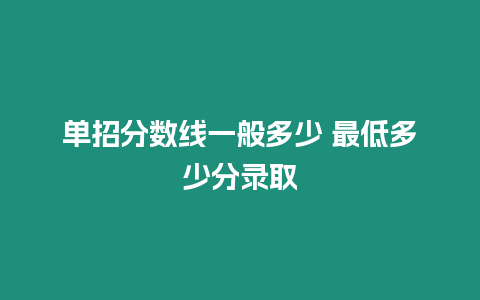 單招分?jǐn)?shù)線一般多少 最低多少分錄取