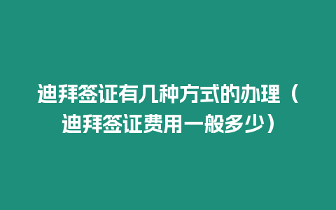 迪拜簽證有幾種方式的辦理（迪拜簽證費(fèi)用一般多少）