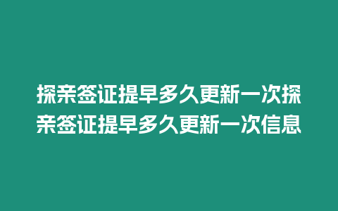 探親簽證提早多久更新一次探親簽證提早多久更新一次信息