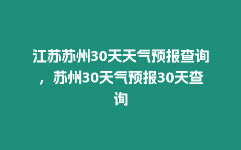 江蘇蘇州30天天氣預報查詢，蘇州30天氣預報30天查詢